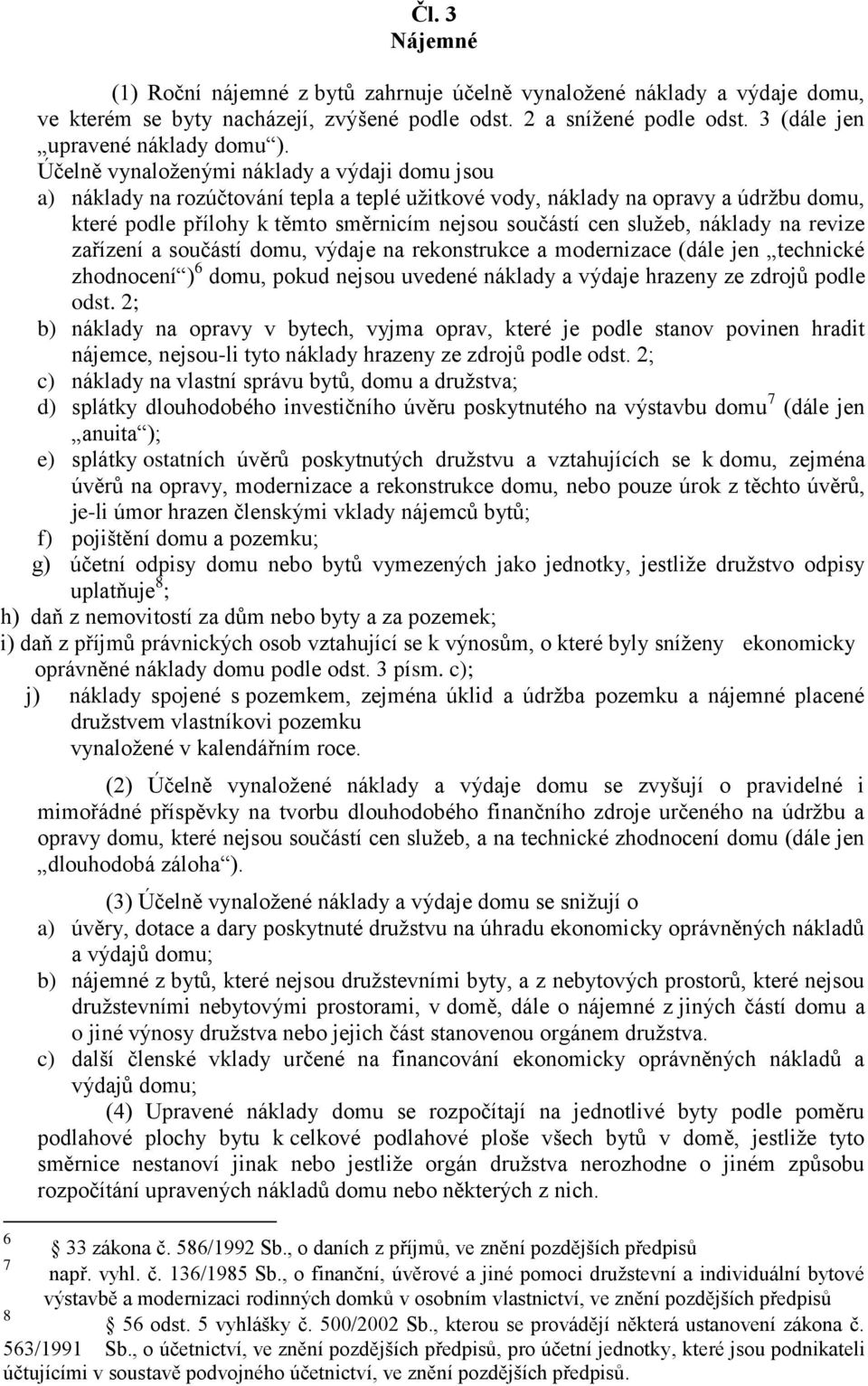 služeb, náklady na revize zařízení a součástí domu, výdaje na rekonstrukce a modernizace (dále jen technické zhodnocení ) 6 domu, pokud nejsou uvedené náklady a výdaje hrazeny ze zdrojů podle odst.