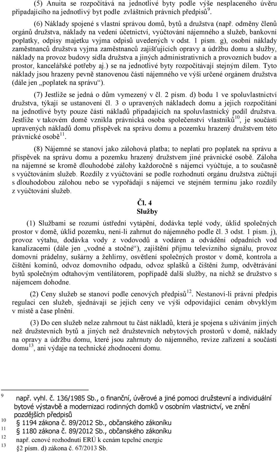 odměny členů orgánů družstva, náklady na vedení účetnictví, vyúčtování nájemného a služeb, bankovní poplatky, odpisy majetku vyjma odpisů uvedených v odst. 1 písm.