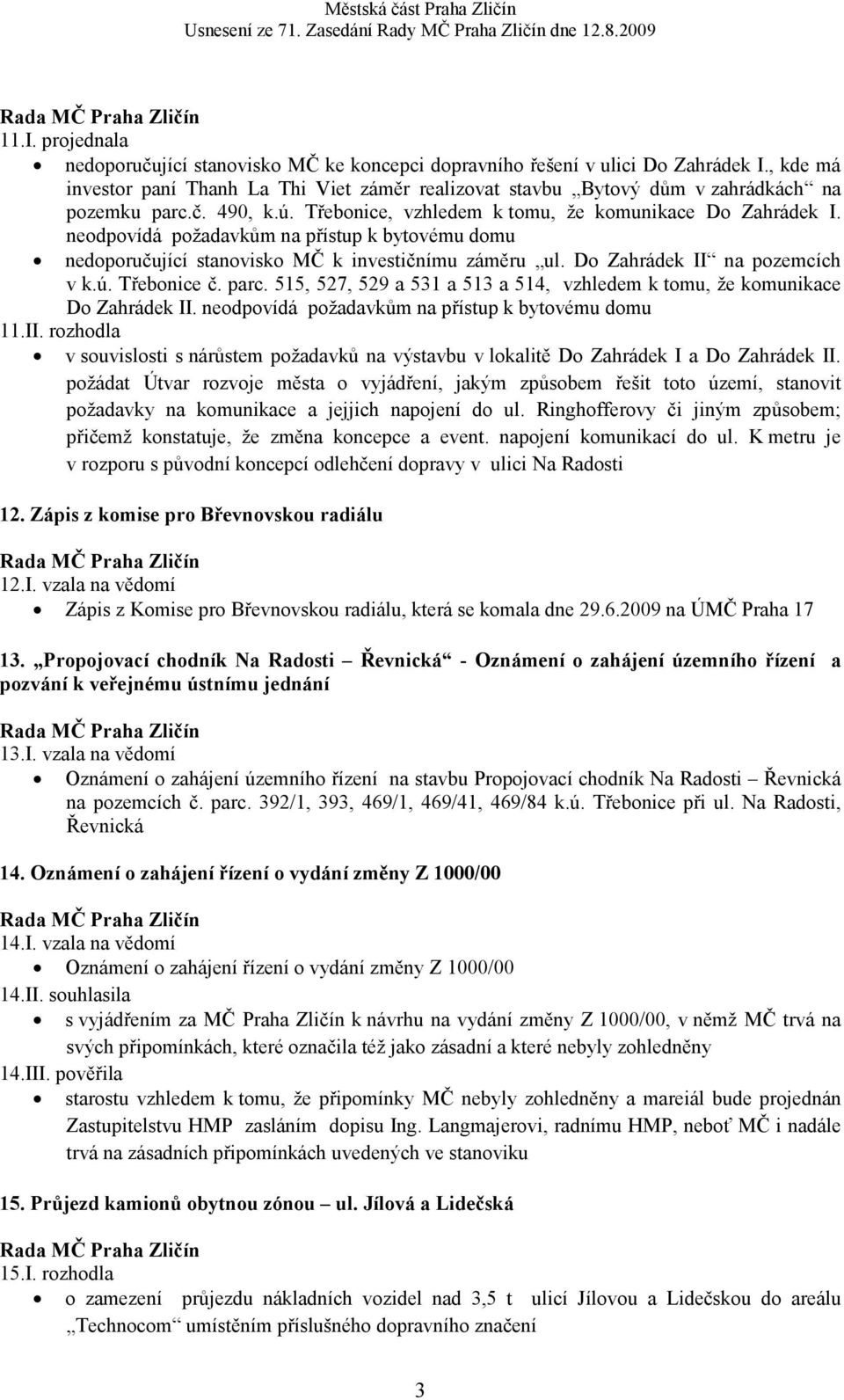 neodpovídá požadavkům na přístup k bytovému domu nedoporučující stanovisko MČ k investičnímu záměru ul. Do Zahrádek II na pozemcích v k.ú. Třebonice č. parc.