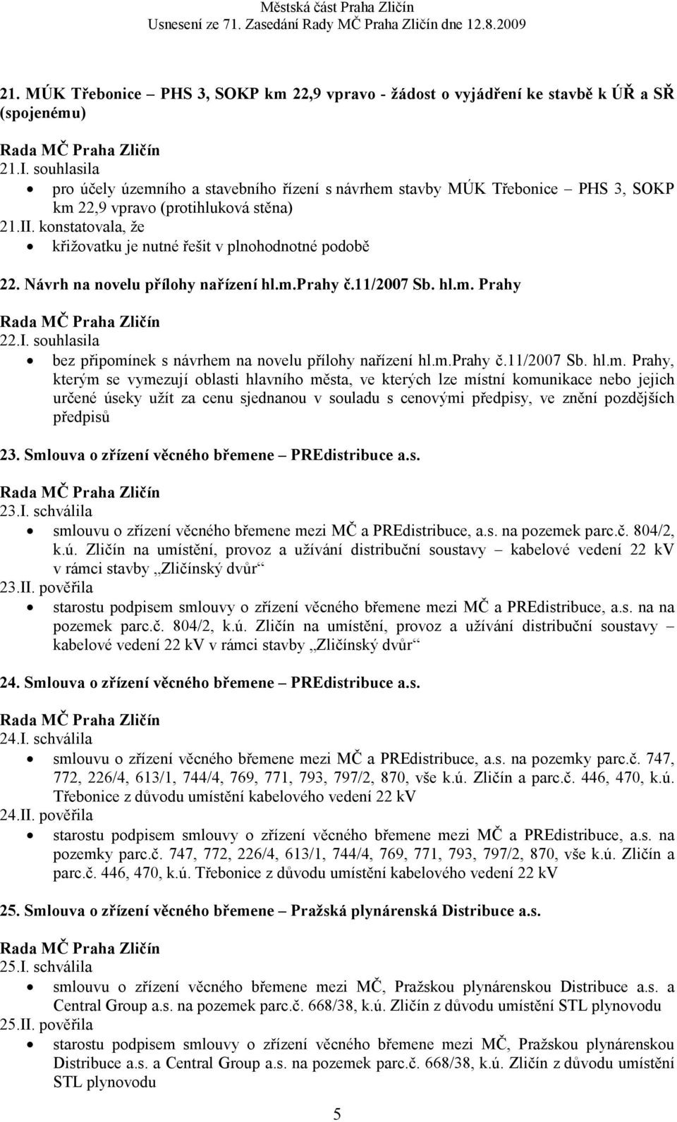 konstatovala, že křižovatku je nutné řešit v plnohodnotné podobě 22. ávrh na novelu přílohy nařízení hl.m.prahy č.11/2007 Sb. hl.m. Prahy 22.I.