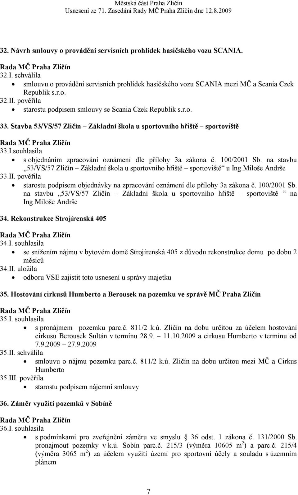 souhlasila s objednáním zpracování oznámení dle přílohy 3a zákona č. 100/2001 Sb. na stavbu 53/VS/57 Zličín Základní škola u sportovního hřiště sportoviště u Ing.Miloše Andrše 33.II.