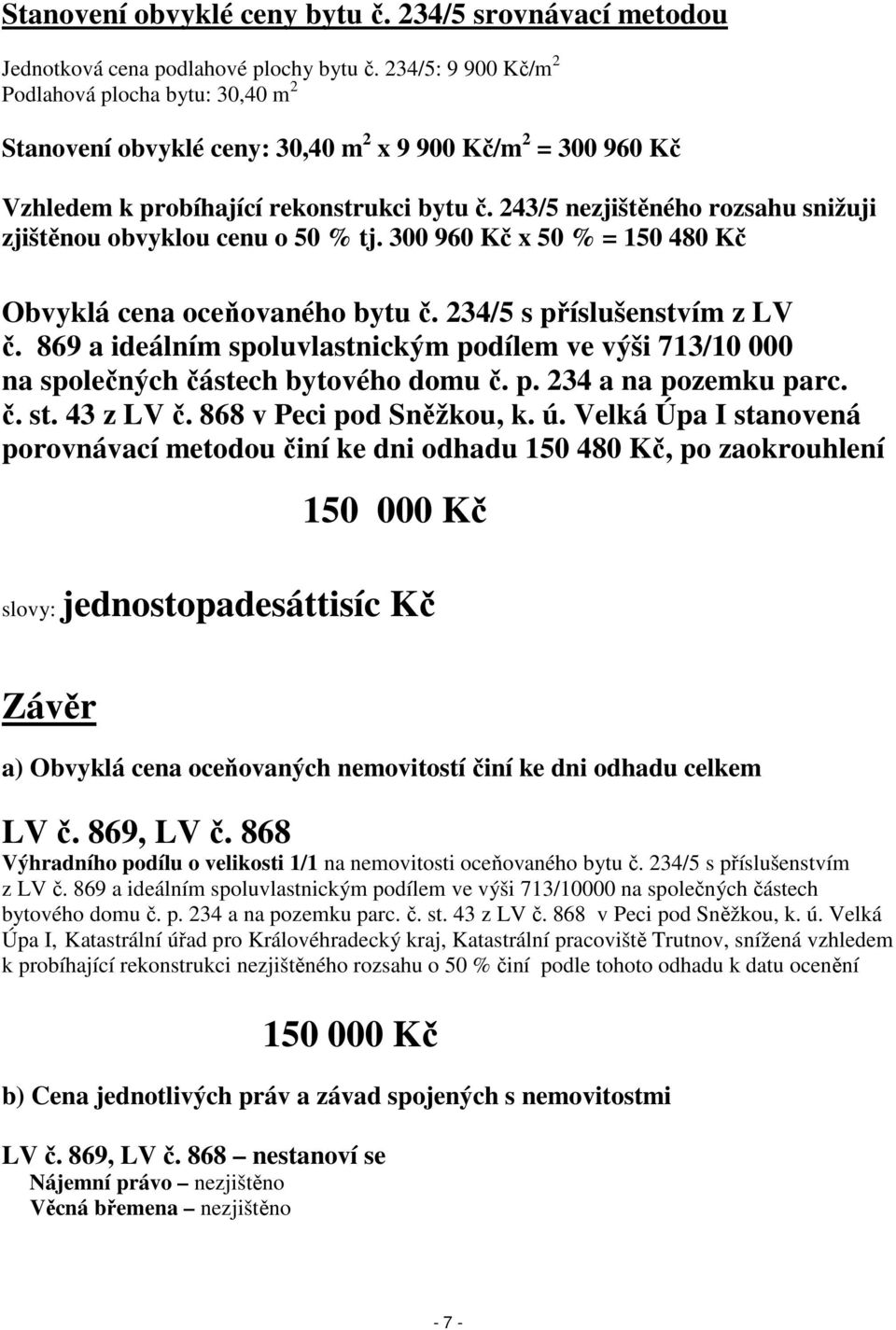 243/5 nezjištěného rozsahu snižuji zjištěnou obvyklou cenu o 50 % tj. 300 960 Kč x 50 % = 150 480 Kč Obvyklá cena oceňovaného bytu č. 234/5 s příslušenstvím z LV č.