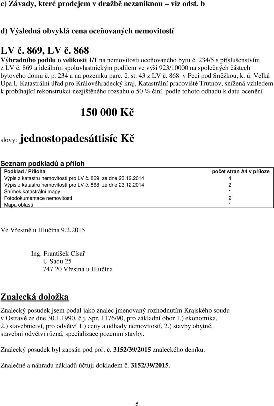 ú. Velká Úpa I, Katastrální úřad pro Královéhradecký kraj, Katastrální pracoviště Trutnov, snížená vzhledem k probíhající rekonstrukci nezjištěného rozsahu o 50 % činí podle tohoto odhadu k datu