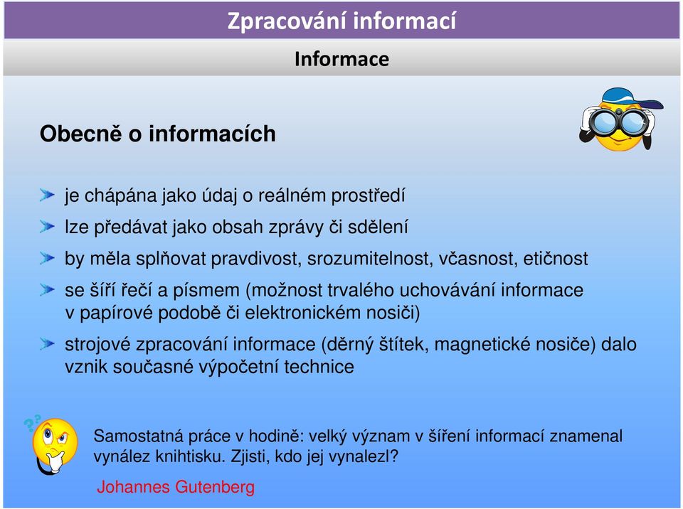 podobě či elektronickém nosiči) strojové zpracování informace (děrný štítek, magnetické nosiče) dalo vznik současné výpočetní