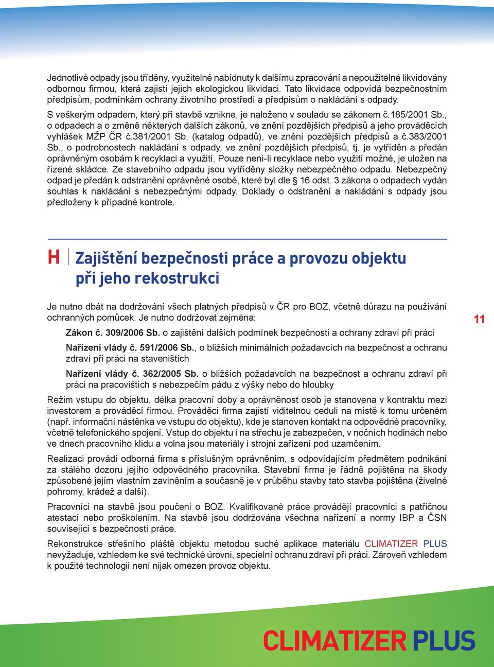 S veškerým odpadem, který při stavbě vznikne, je naloženo v souladu se zákonem č.185/2001 Sb.