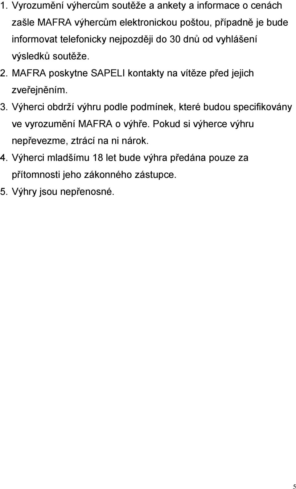 3. Výherci obdrží výhru podle podmínek, které budou specifikovány ve vyrozumění MAFRA o výhře.