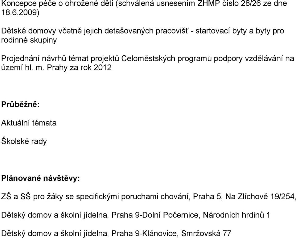 2009) Dětské domovy včetně jejich detašovaných pracovišť - startovací byty a byty pro rodinné skupiny Projednání návrhů témat projektů