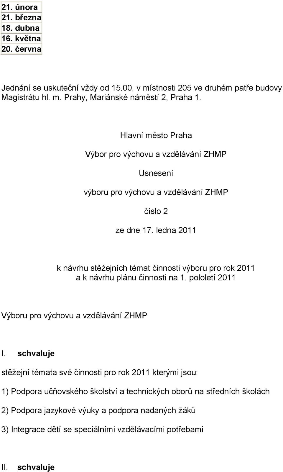 ledna 2011 k návrhu stěžejních témat činnosti výboru pro rok 2011 a k návrhu plánu činnosti na 1. pololetí 2011 Výboru pro výchovu a vzdělávání ZHMP I.