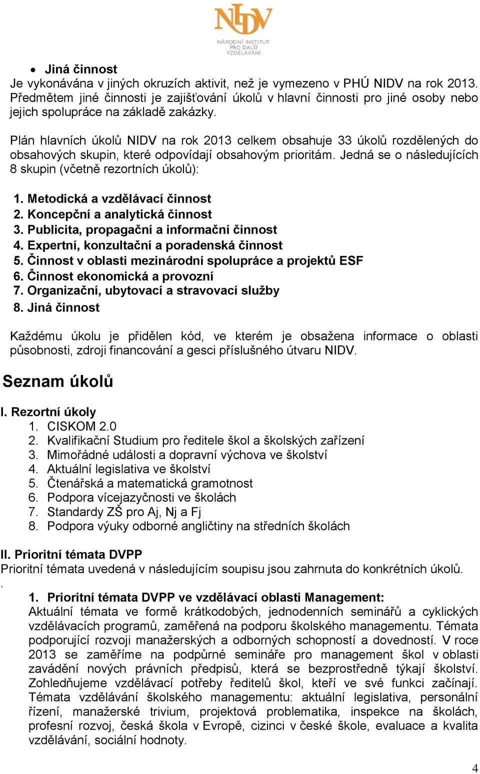 Plán hlavních úkolů NIDV na rok 2013 celkem obsahuje 33 úkolů rozdělených do obsahových skupin, které odpovídají obsahovým prioritám. Jedná se o následujících 8 skupin (včetně rezortních úkolů): 1.