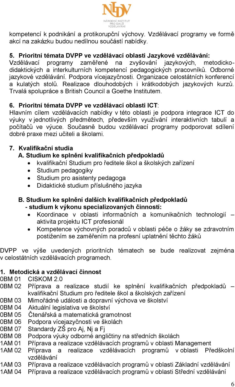 Odborné jazykové vzdělávání. Podpora vícejazyčnosti. Organizace celostátních konferencí a kulatých stolů. Realizace dlouhodobých i krátkodobých jazykových kurzů.