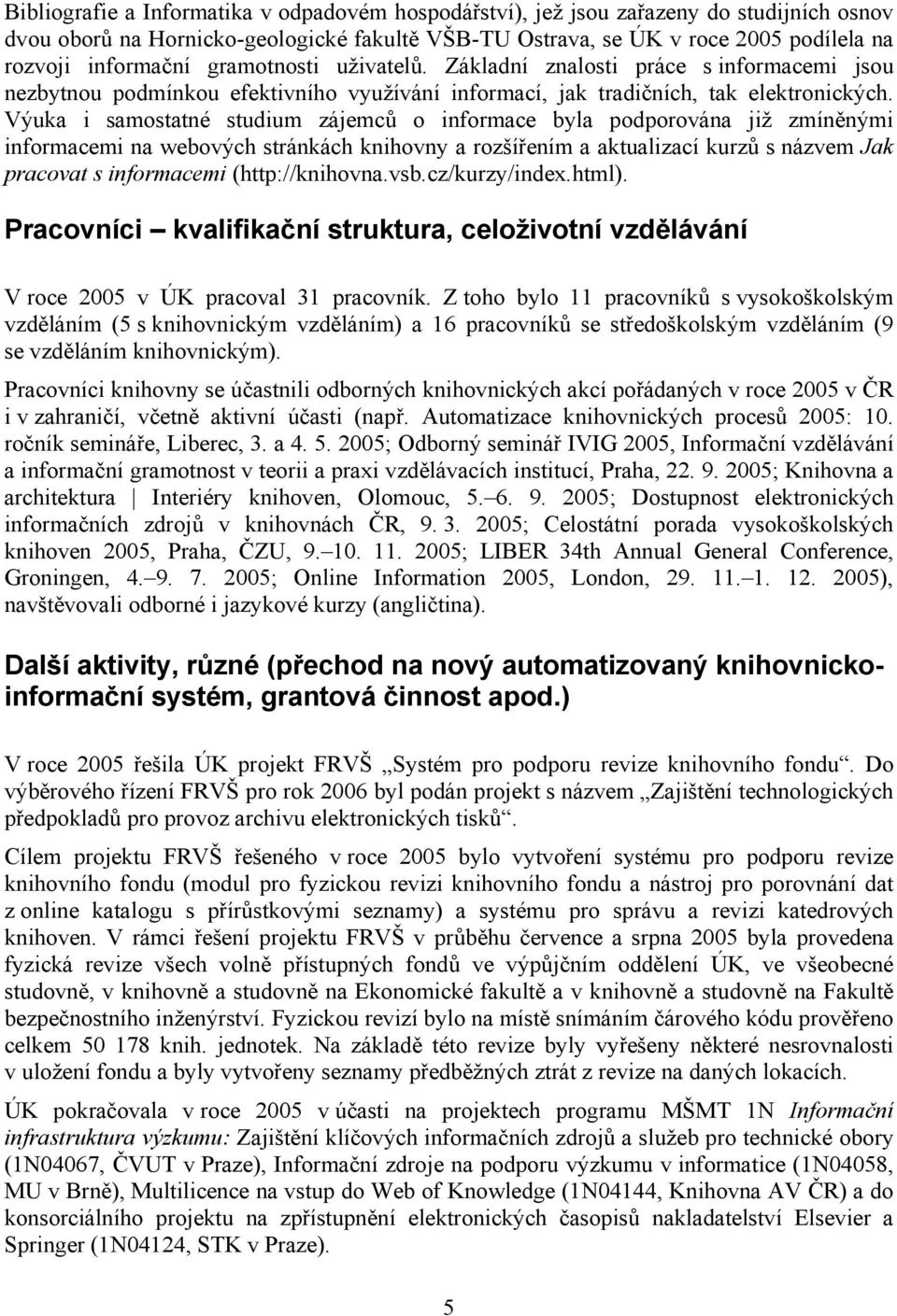 Výuka i samostatné studium zájemců o informace byla podporována již zmíněnými informacemi na webových stránkách knihovny a rozšířením a aktualizací kurzů s názvem Jak pracovat s informacemi