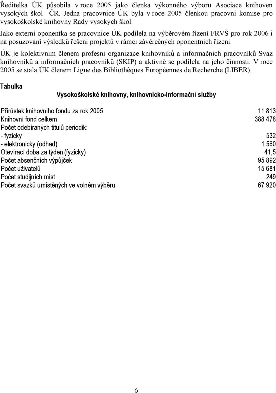 Jako externí oponentka se pracovnice ÚK podílela na výběrovém řízení FRVŠ pro rok 2006 i na posuzování výsledků řešení projektů v rámci závěrečných oponentních řízení.