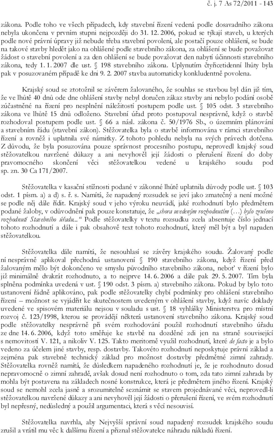 zákona, za ohlášení se bude považovat žádost o stavební povolení a za den ohlášení se bude považovat den nabytí účinnosti stavebního zákona, tedy 1. 1. 2007 dle ust. 198 stavebního zákona.