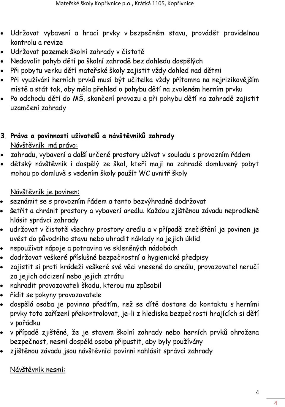 zvoleném herním prvku Po odchodu dětí do MŠ, skončení provozu a při pohybu dětí na zahradě zajistit uzamčení zahrady 3.