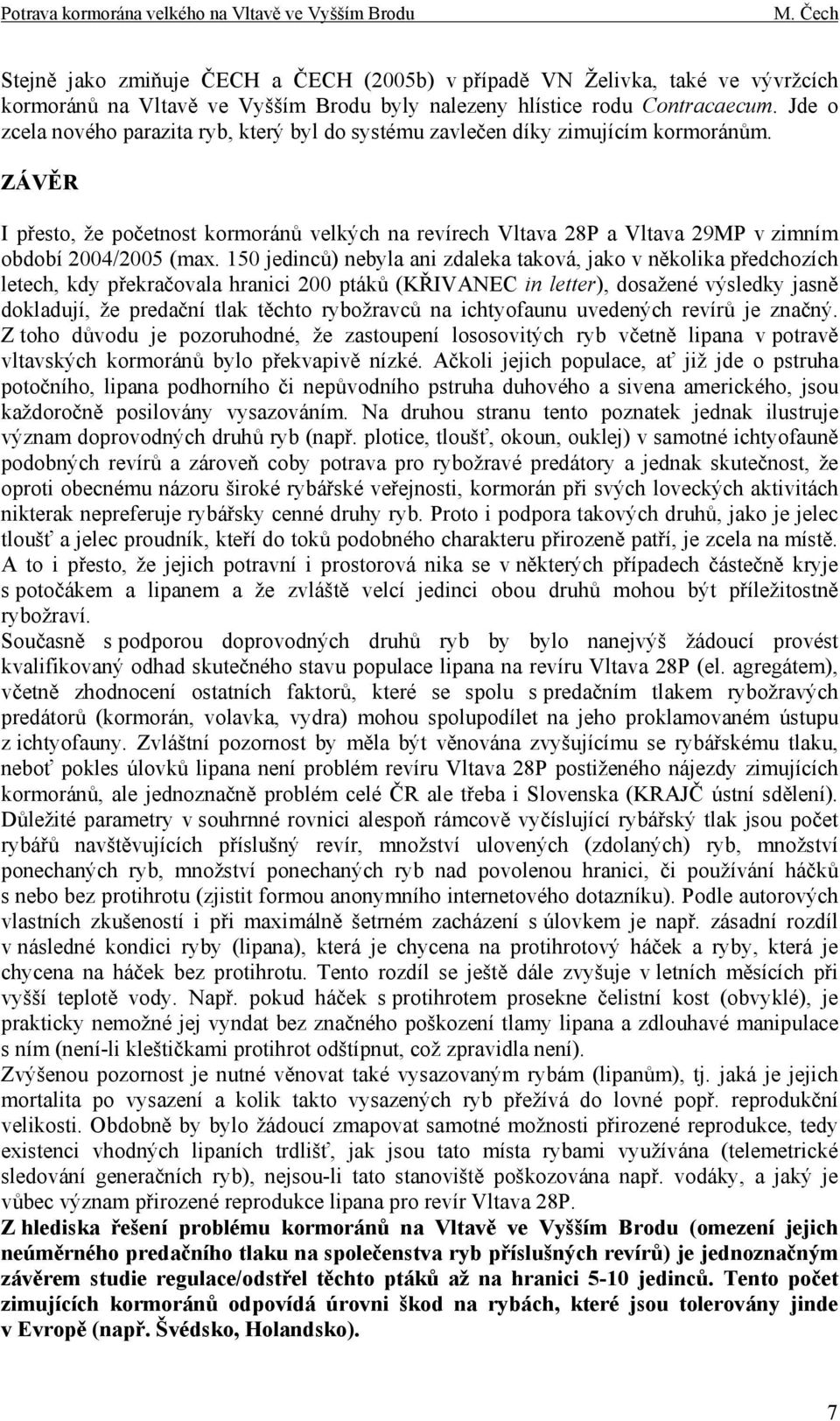 ZÁVĚR I přesto, že početnost kormoránů velkých na revírech Vltava 28P a Vltava 29MP v zimním období 2004/2005 (max.