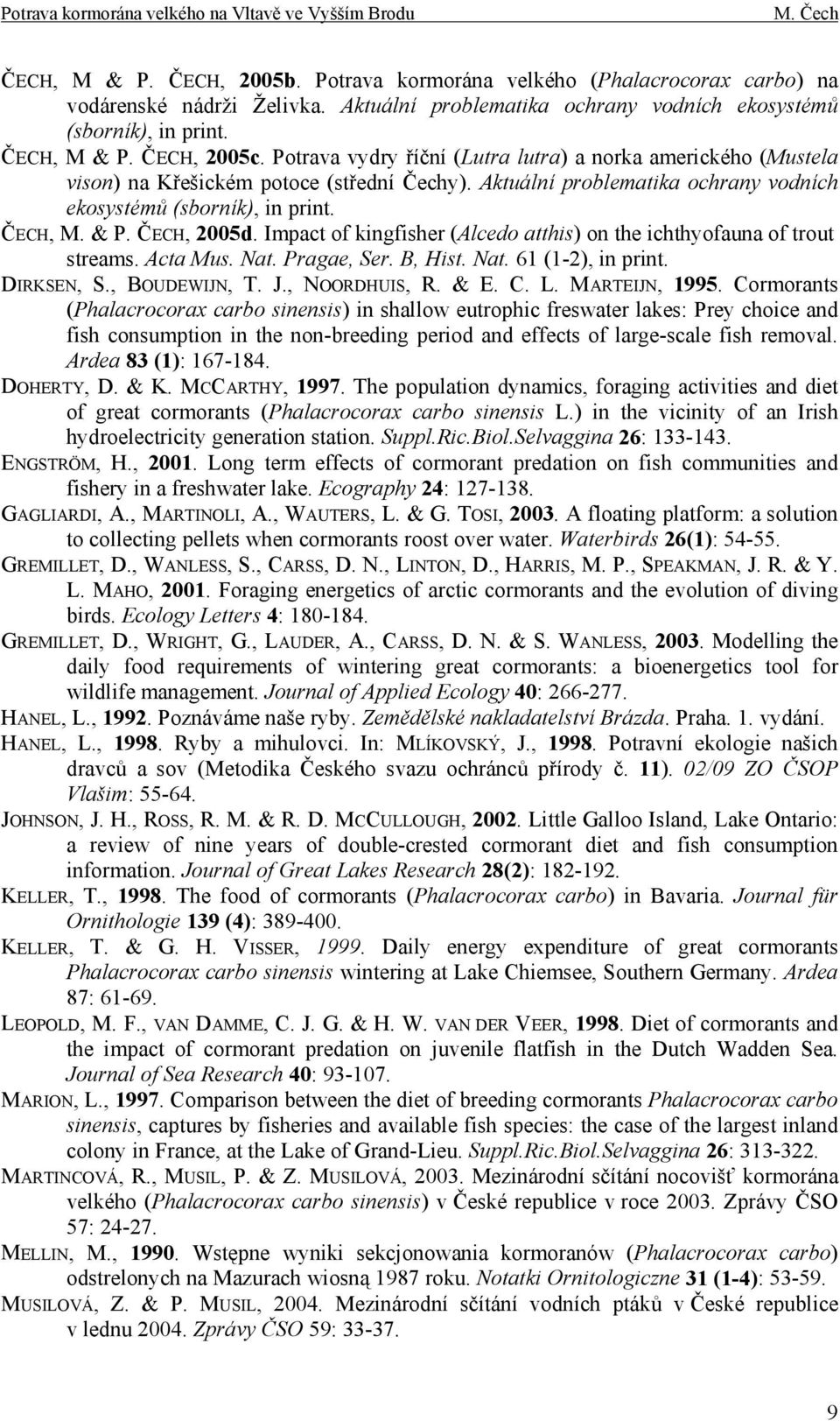 ČECH, 2005d. Impact of kingfisher (Alcedo atthis) on the ichthyofauna of trout streams. Acta Mus. Nat. Pragae, Ser. B, Hist. Nat. 61 (1-2), in print. DIRKSEN, S., BOUDEWIJN, T. J., NOORDHUIS, R. & E.