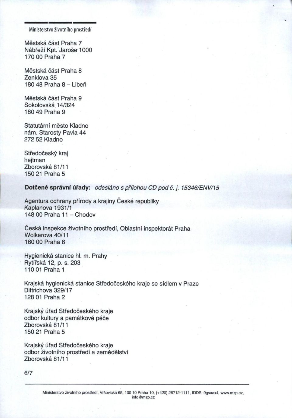 15346/ENV/15 Agentura ochrany přírody a krajiny České republiky Kaplanova 1931/1 148 00 Praha 11 - Chodov Česká inspekce životního prostředí, Oblastní inspektorát Praha Wolkerova 40/11 160 00 Praha 6