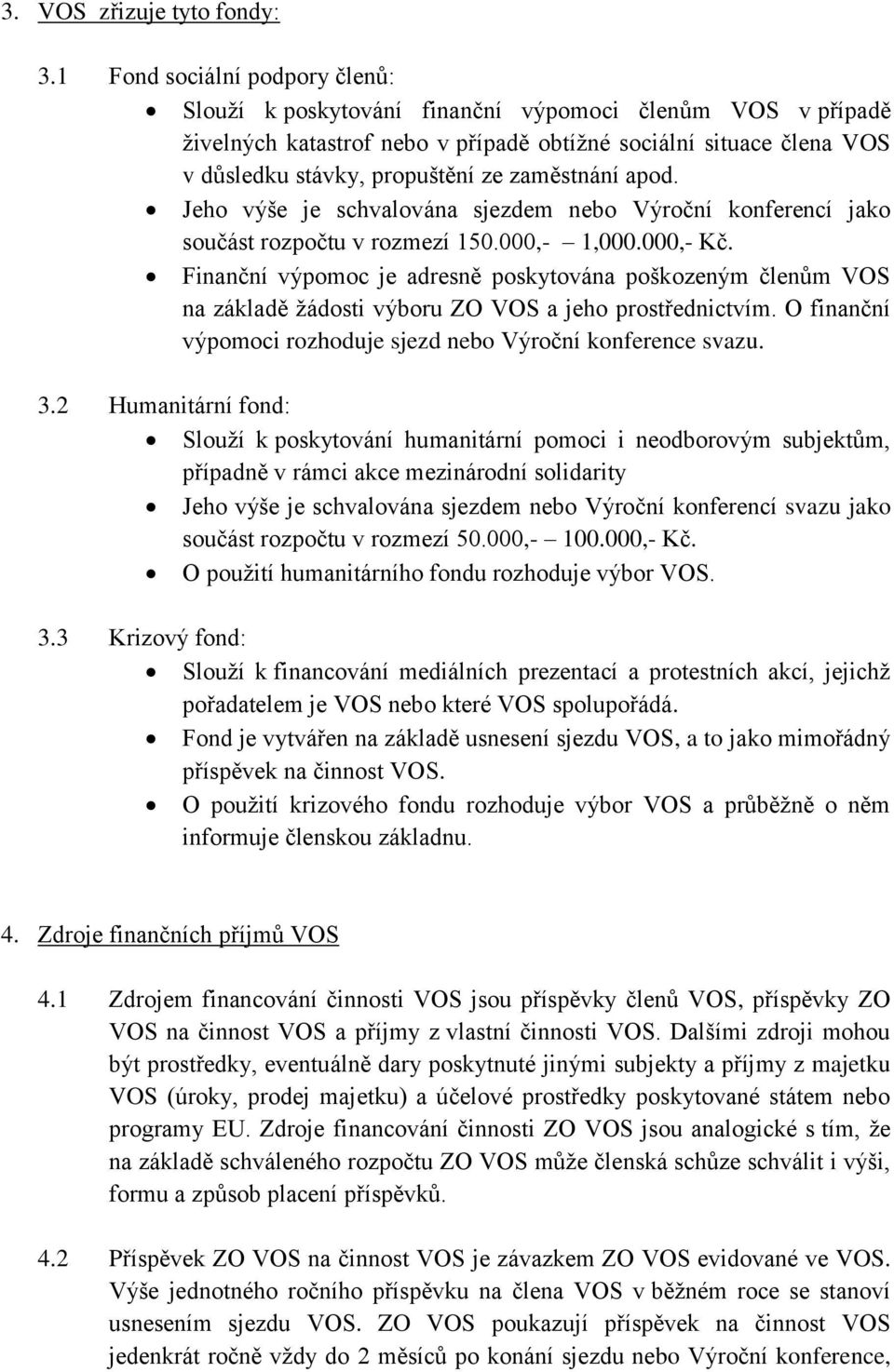 zaměstnání apod. Jeho výše je schvalována sjezdem nebo Výroční konferencí jako součást rozpočtu v rozmezí 150.000,- 1,000.000,- Kč.