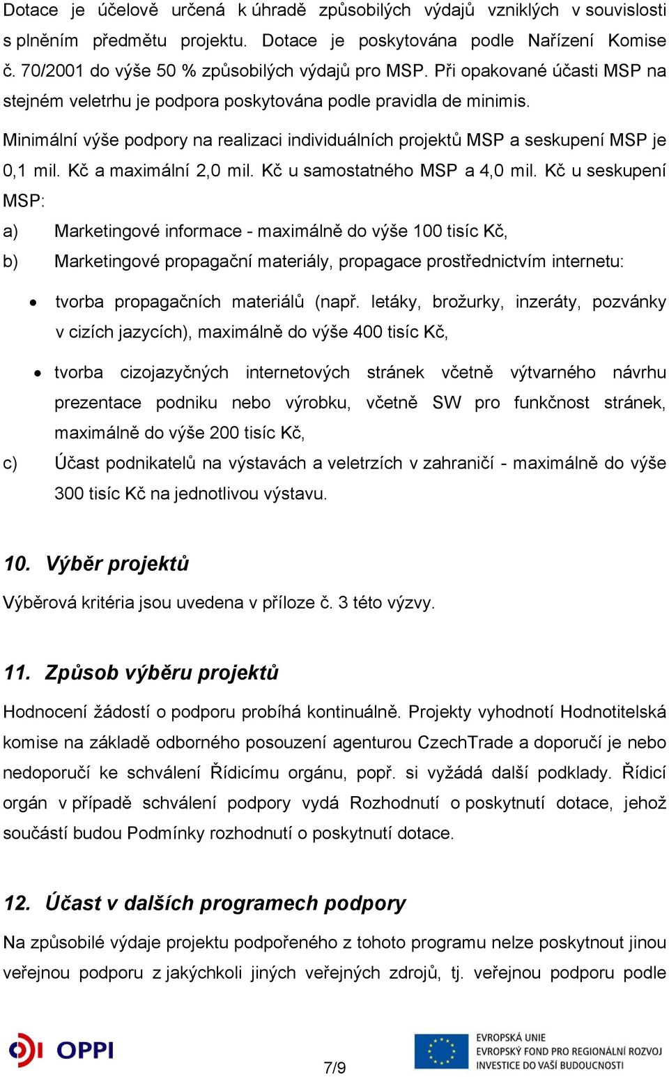 Minimální výše podpory na realizaci individuálních projektů MSP a seskupení MSP je 0,1 mil. Kč a maximální 2,0 mil. Kč u samostatného MSP a 4,0 mil.