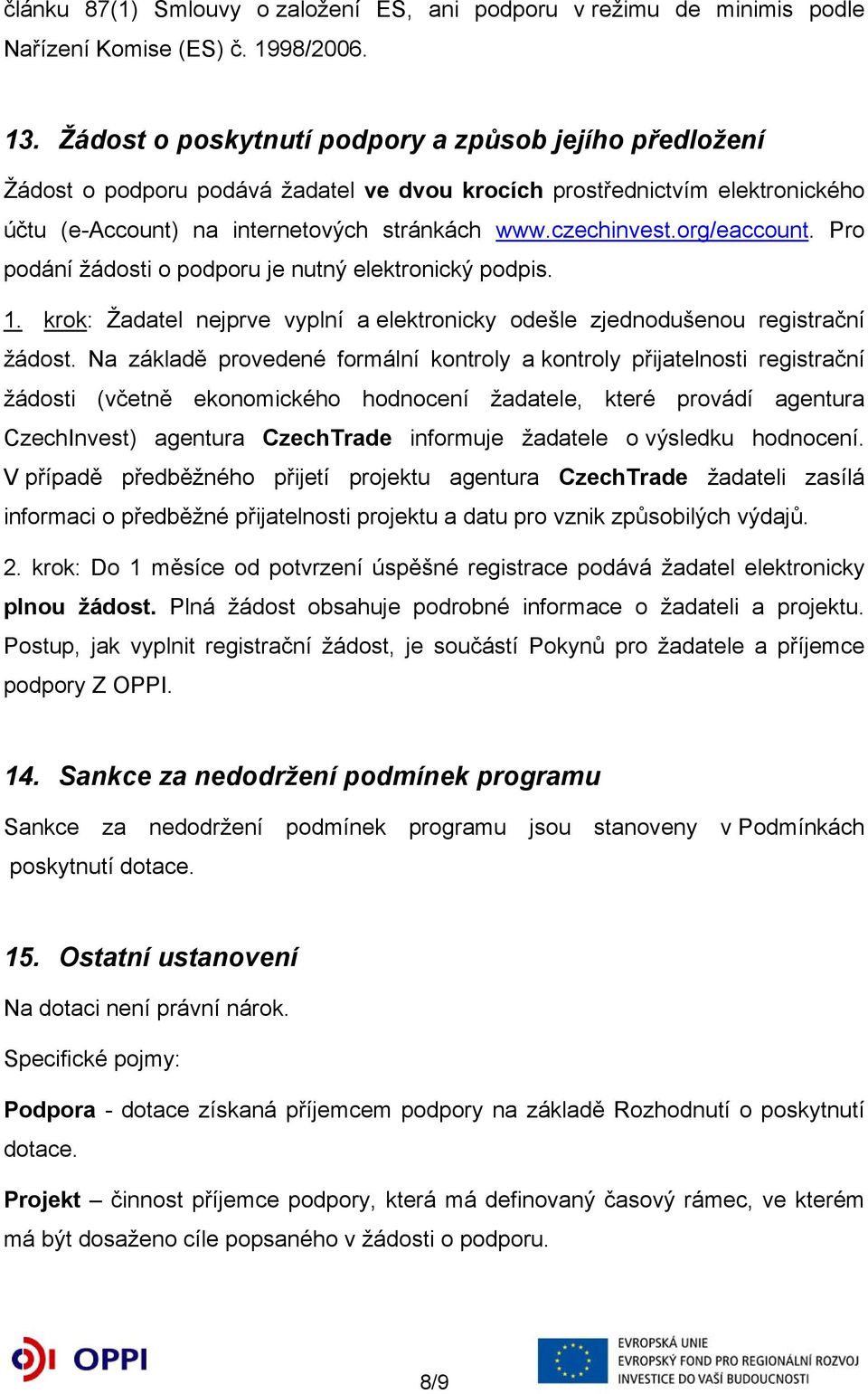 org/eaccount. Pro podání žádosti o podporu je nutný elektronický podpis. 1. krok: Žadatel nejprve vyplní a elektronicky odešle zjednodušenou registrační žádost.