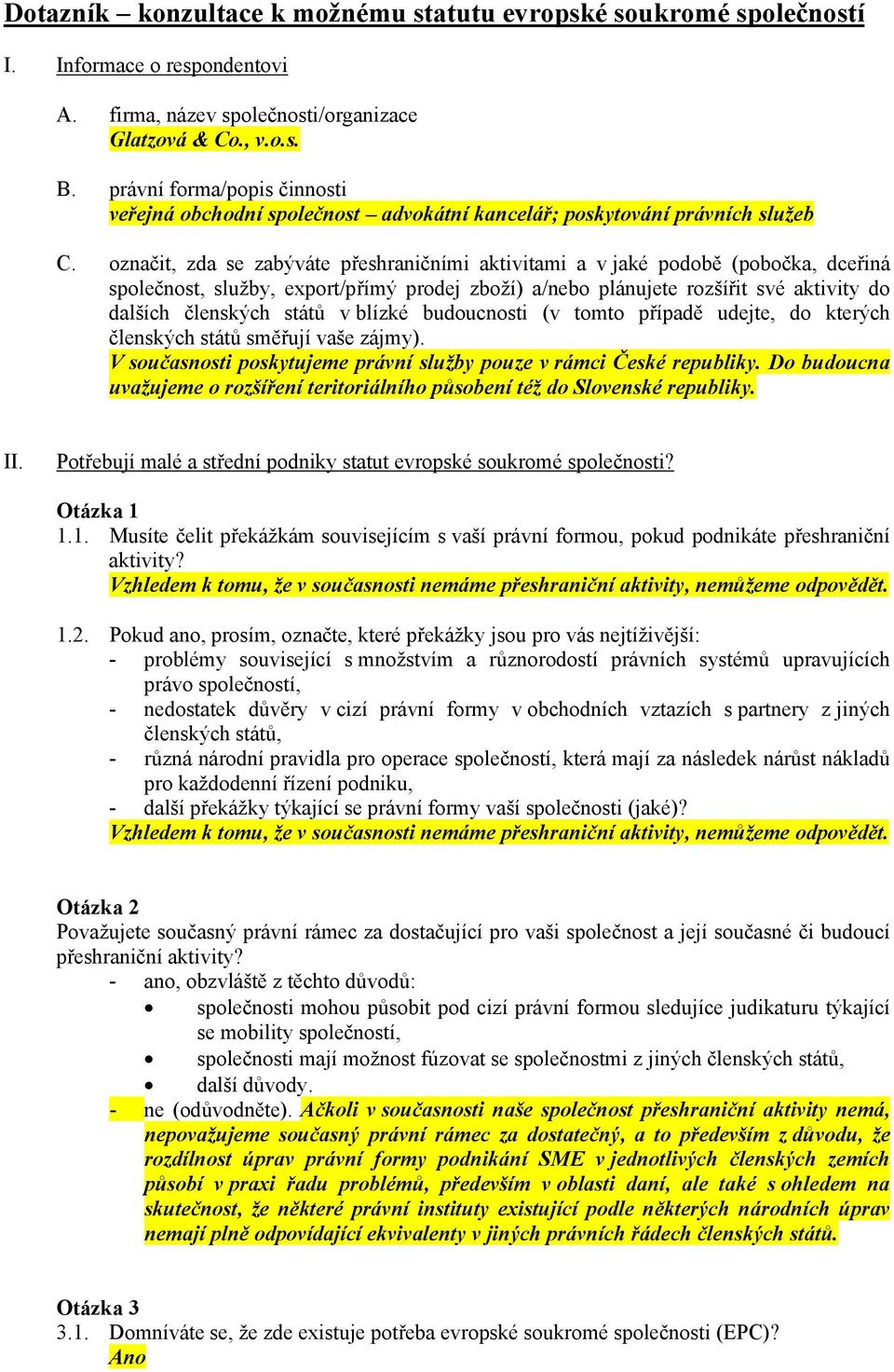 označit, zda se zabýváte přeshraničními aktivitami a v jaké podobě (pobočka, dceřiná společnost, služby, export/přímý prodej zboží) a/nebo plánujete rozšířit své aktivity do dalších členských států v