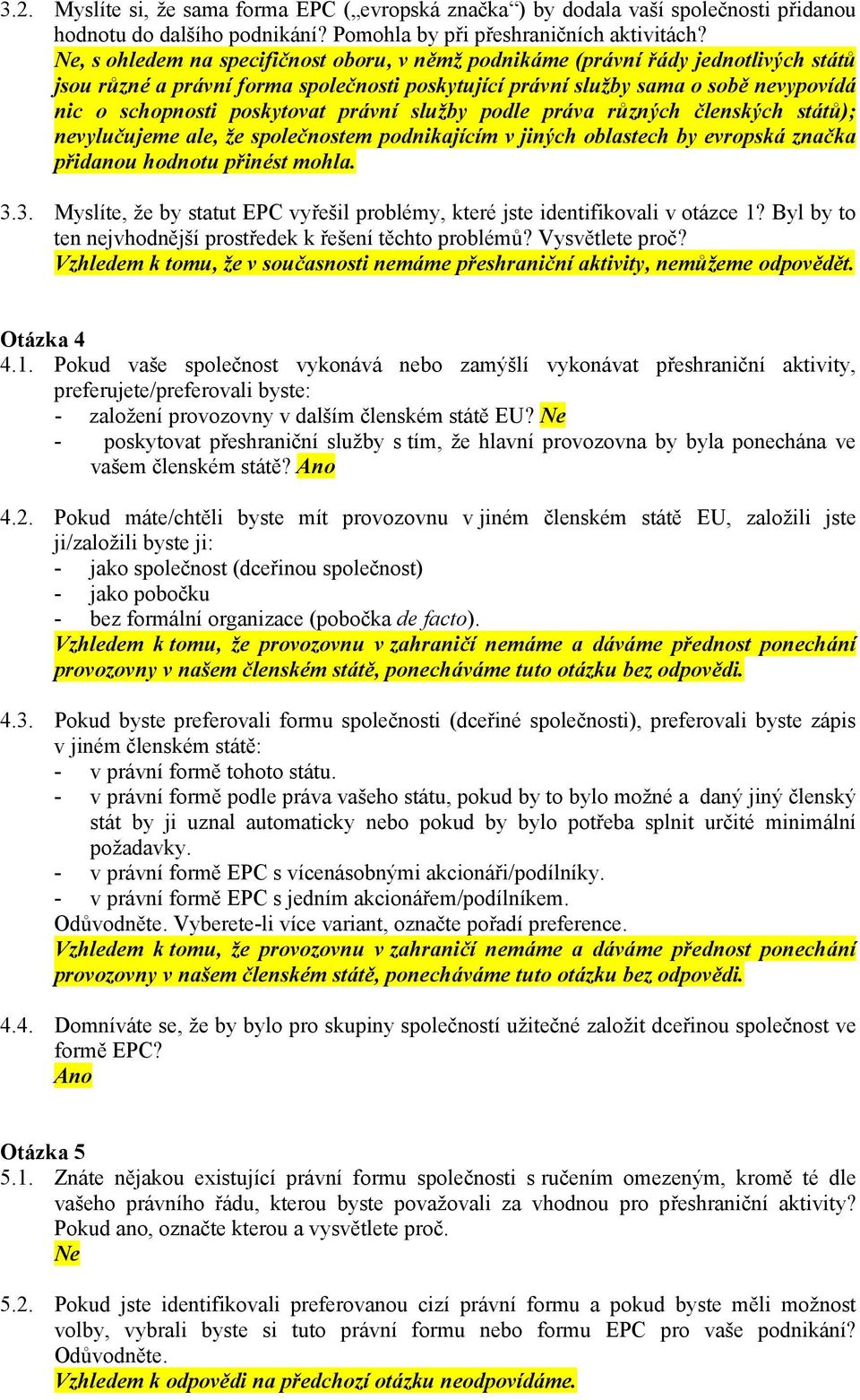 poskytovat právní služby podle práva různých členských států); nevylučujeme ale, že společnostem podnikajícím v jiných oblastech by evropská značka přidanou hodnotu přinést mohla. 3.