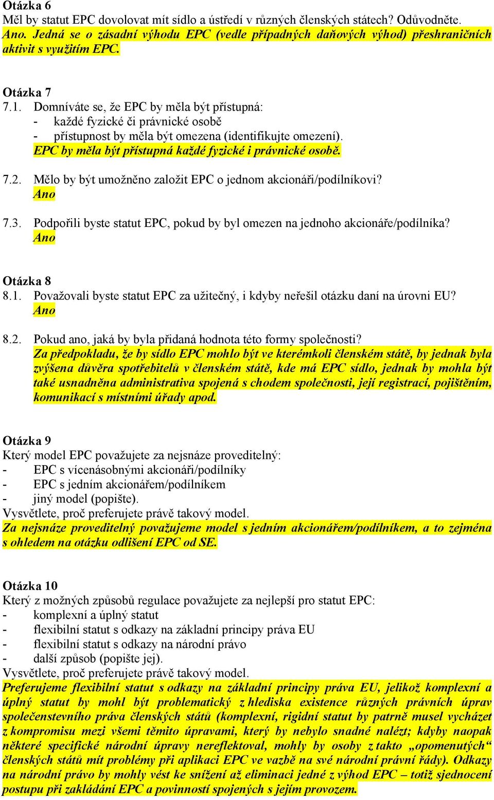 EPC by měla být přístupná každé fyzické i právnické osobě. 7.2. Mělo by být umožněno založit EPC o jednom akcionáři/podílníkovi? 7.3.