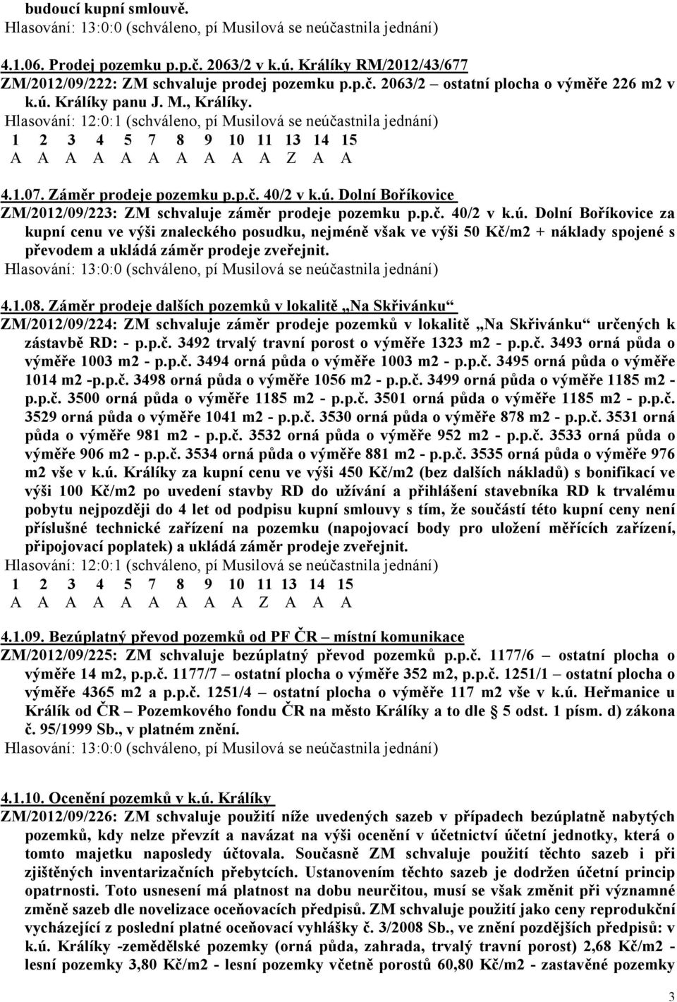 p.č. 40/2 v k.ú. Dolní Boříkovice za kupní cenu ve výši znaleckého posudku, nejméně však ve výši 50 Kč/m2 + náklady spojené s převodem a ukládá záměr prodeje zveřejnit. 4.1.08.