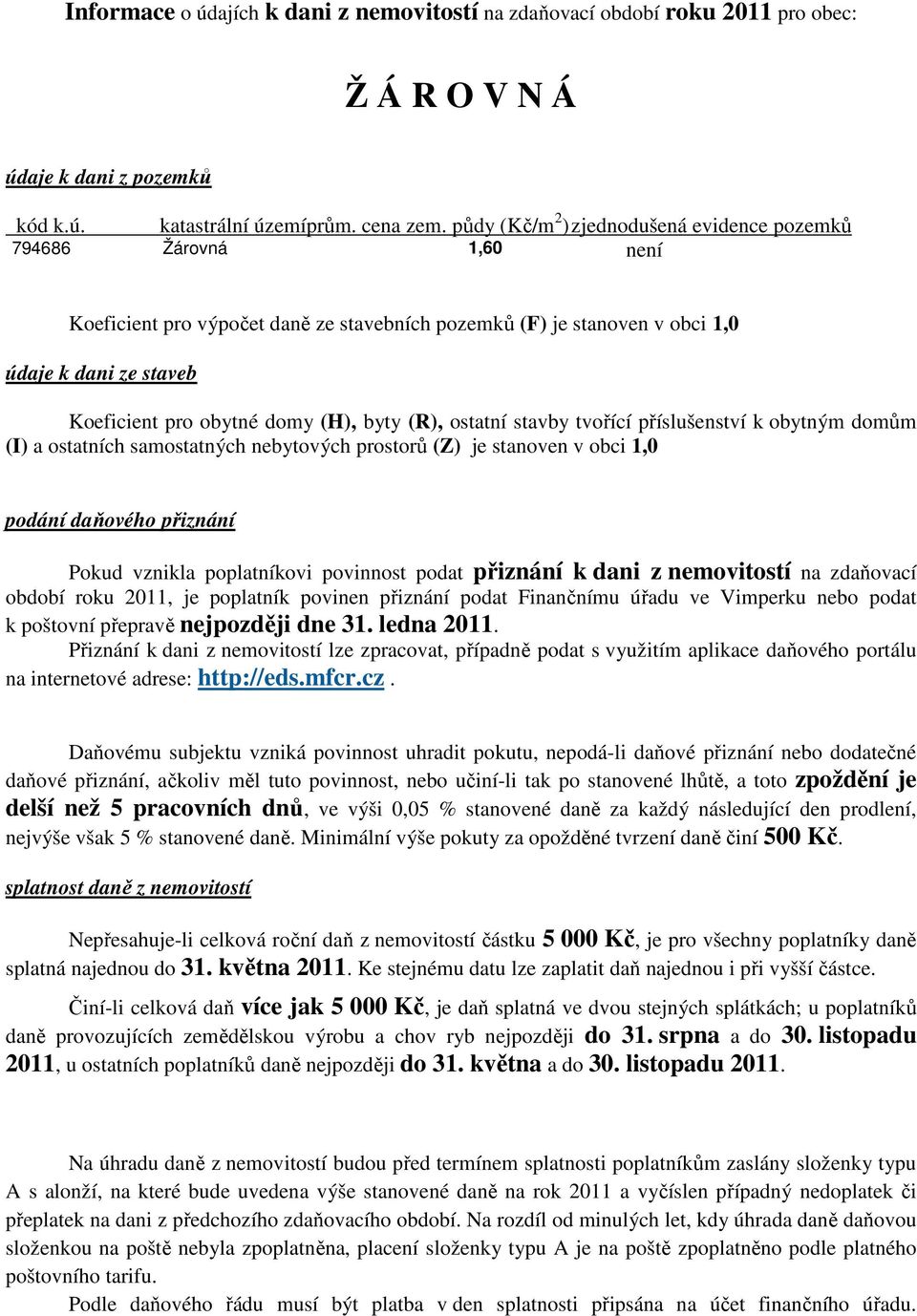 (H), byty (R), ostatní stavby tvořící příslušenství k obytným domům (I) a ostatních samostatných nebytových prostorů (Z) je stanoven v obci 1,0 podání daňového přiznání Pokud vznikla poplatníkovi