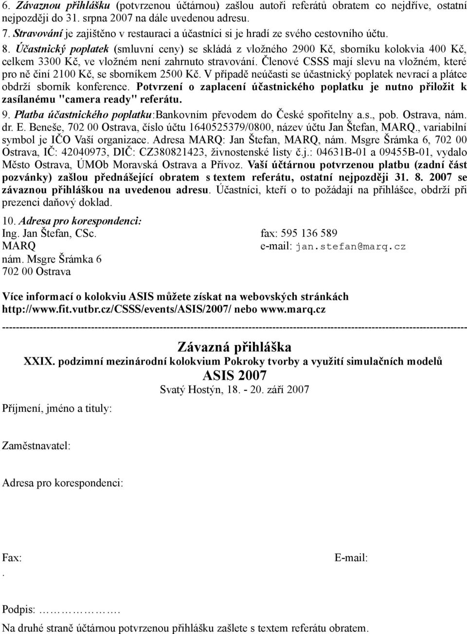 Účastnický poplatek (smluvní ceny) se skládá z vložného 2900 Kč, sborníku kolokvia 400 Kč, celkem 3300 Kč, ve vložném není zahrnuto stravování.