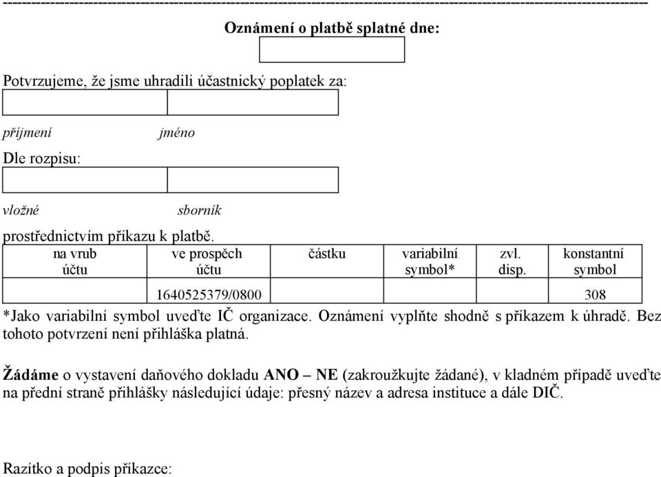 konstantní symbol 1640525379/0800 308 *Jako variabilní symbol uveďte IČ organizace. Oznámení vyplňte shodně s příkazem k úhradě. Bez tohoto potvrzení není přihláška platná.
