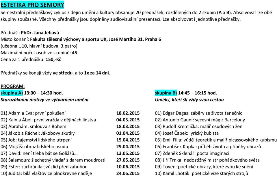 Místo konání: Fakulta tělesné výchovy a sportu UK, José Martího 31, Praha 6 (učebna U10, hlavní budova, 3.