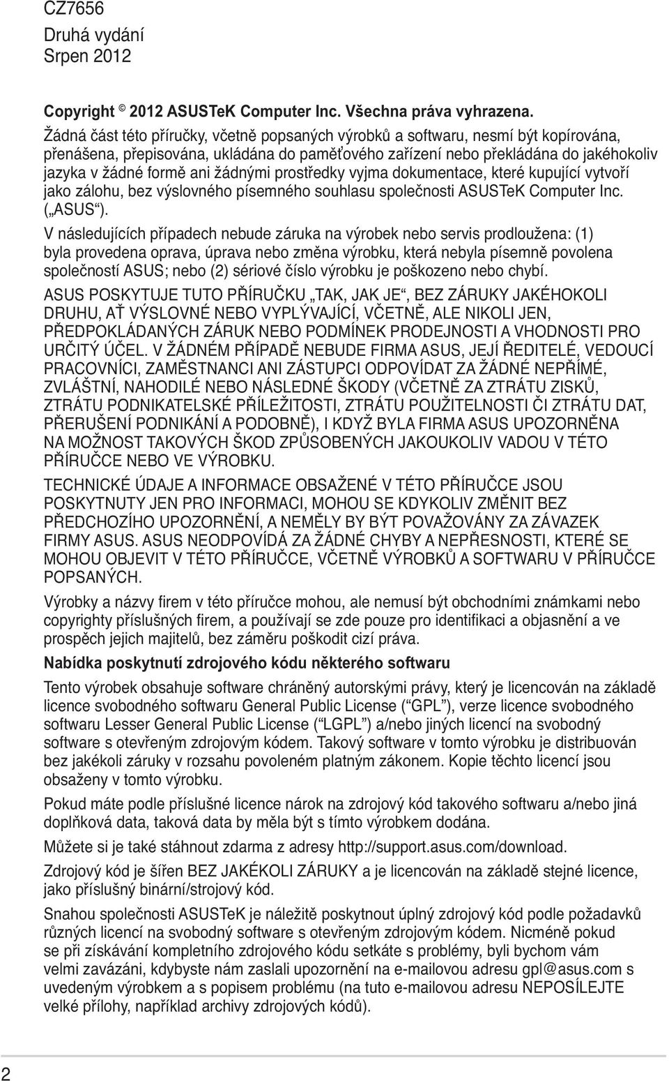 V následujících případech nebude záruka na výrobek nebo servis prodloužena: (1) byla provedena oprava, úprava nebo změna výrobku, která nebyla písemně povolena společností ASUS; nebo (2) sériové