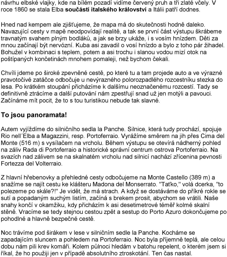 Navazující cesty v mapě neodpovídají realitě, a tak se první část výstupu škrábeme travnatým svahem plným bodláků, a jak se brzy ukáže, i s vosím hnízdem. Děti za mnou začínají být nervózní.