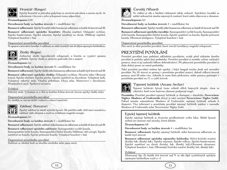 Bonusové odbornosti epického hraničáře: Zhouba nepřátel, Oslepující rychlost, Epická houževnatost, Epická zdatnost, Epické zaměření na zbraň, Oblíbený nepřítel, Vylepšené kouzlení v boji Doporučení