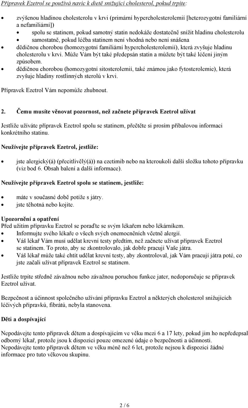 hypercholesterolemií), která zvyšuje hladinu cholesterolu v krvi. Může Vám být také předepsán statin a můžete být také léčeni jiným způsobem.