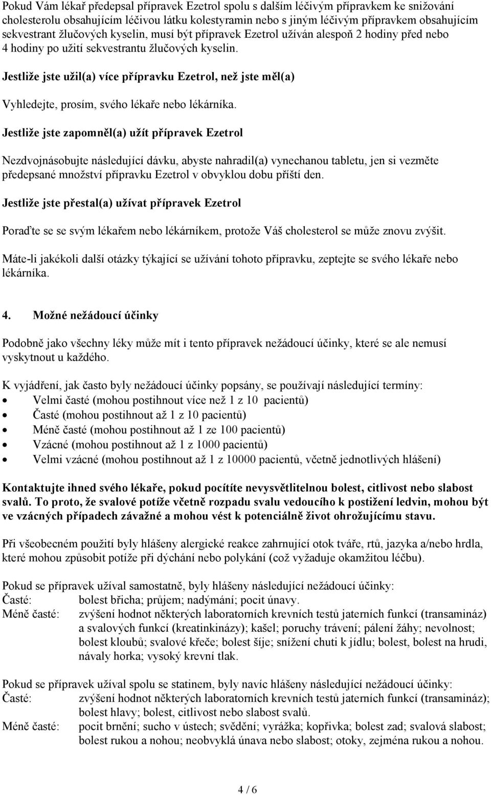 Jestliže jste užil(a) více přípravku Ezetrol, než jste měl(a) Vyhledejte, prosím, svého lékaře nebo lékárníka.