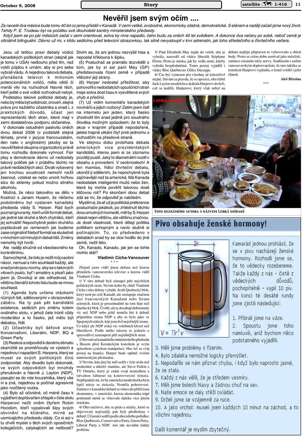KdyÏ jsem se po pár mûsících zaãal v zemi orientovat, sotva by mne napadlo, ãeho budu za onûch 40 let svûdkem. A dokonce dva veãery po sobû, neboè zemû je oficiálnû bilinguální.