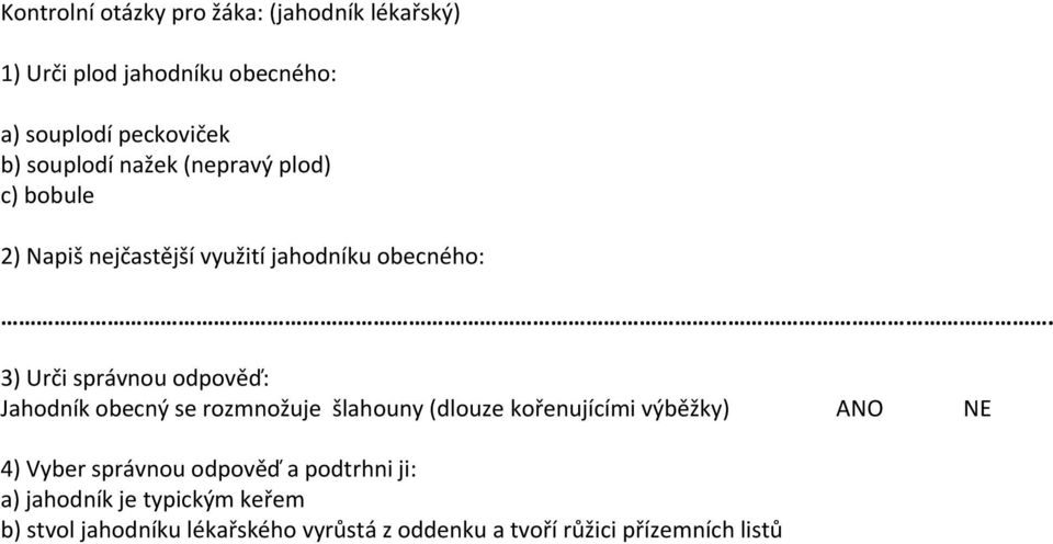 3) Urči správnou odpověď: Jahodník obecný se rozmnožuje šlahouny (dlouze kořenujícími výběžky) ANO NE 4) Vyber