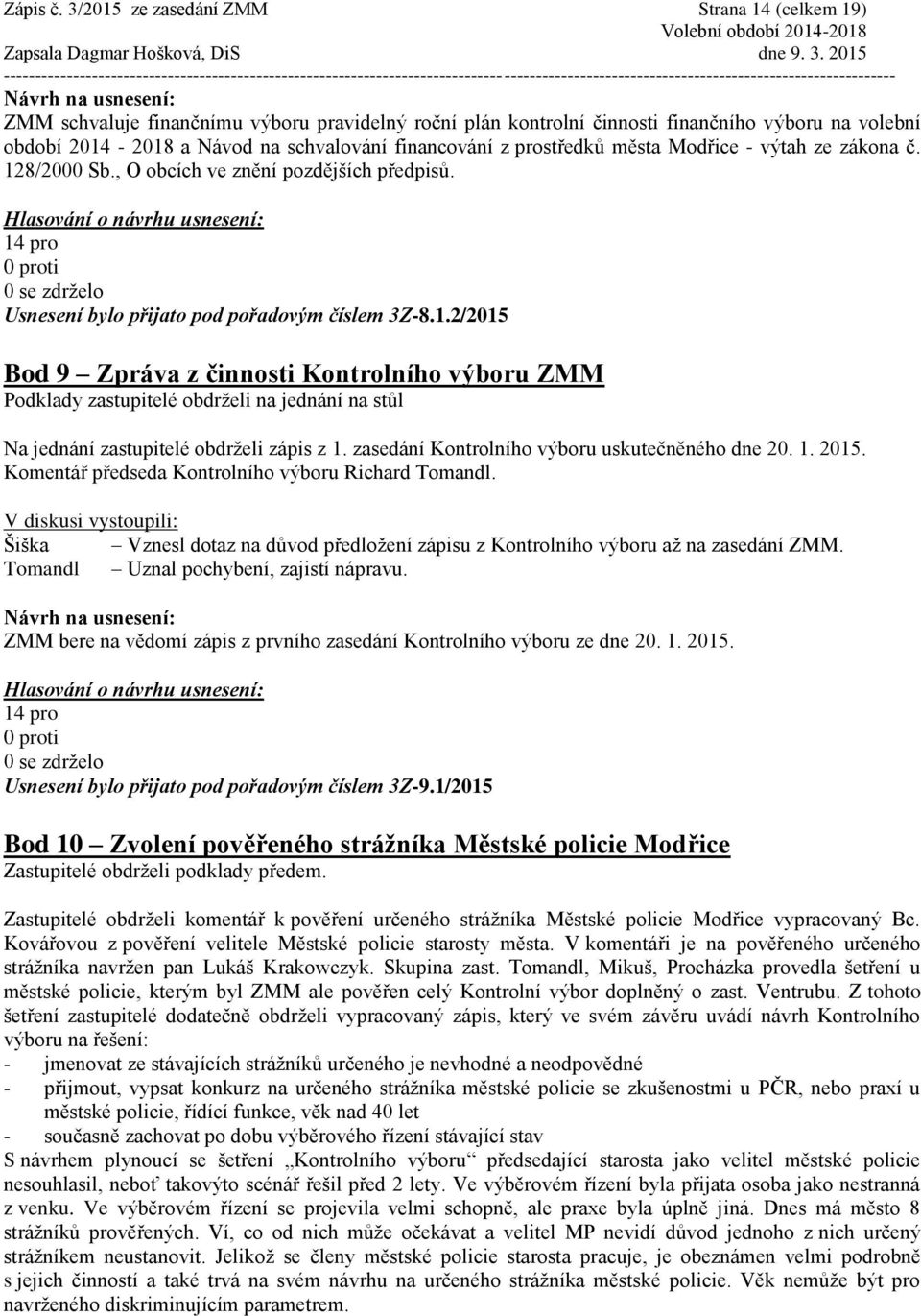 z prostředků města Modřice - výtah ze zákona č. 128/2000 Sb., O obcích ve znění pozdějších předpisů. Usnesení bylo přijato pod pořadovým číslem 3Z-8.1.2/2015 Bod 9 Zpráva z činnosti Kontrolního výboru ZMM Podklady zastupitelé obdrželi na jednání na stůl Na jednání zastupitelé obdrželi zápis z 1.