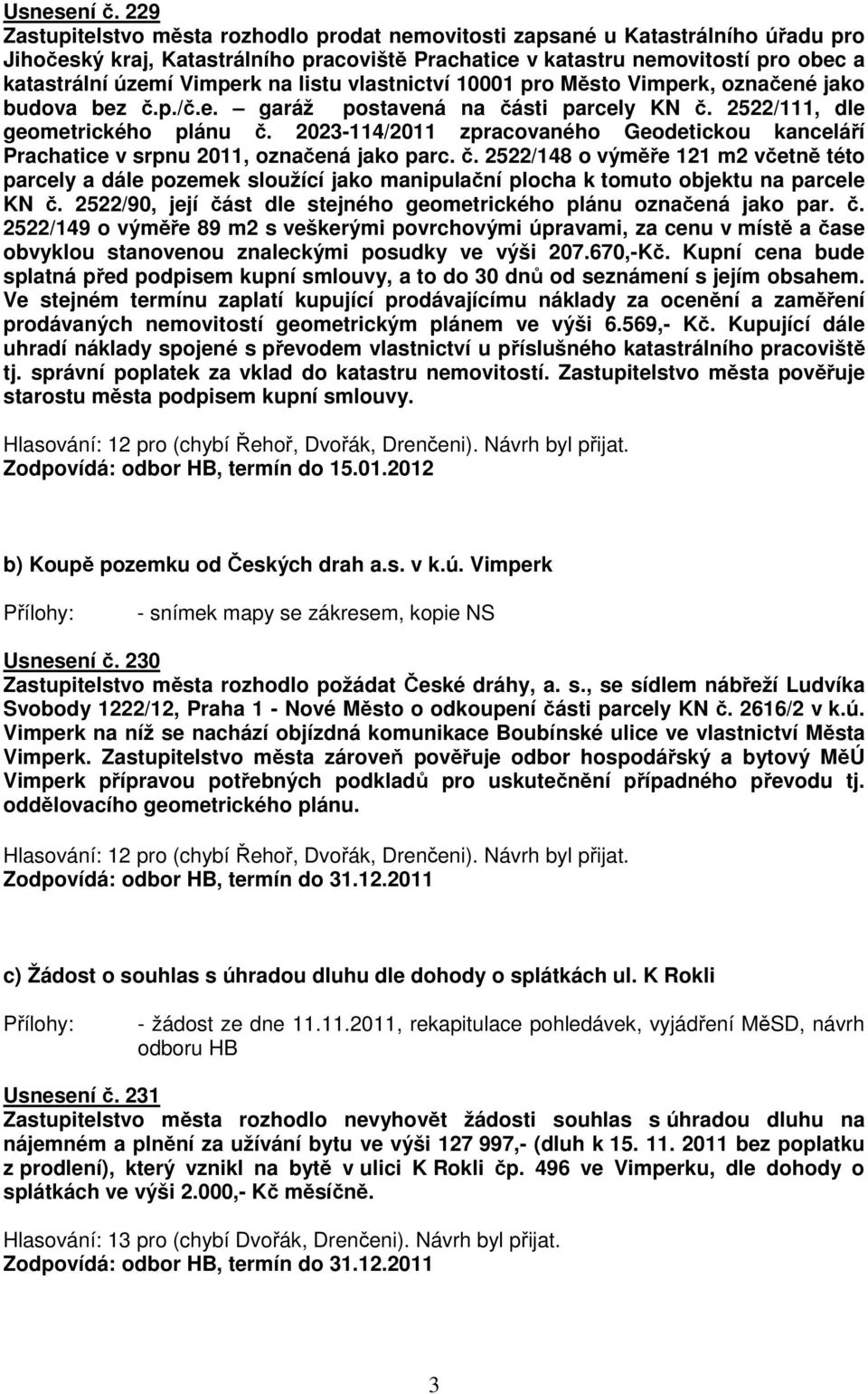 na listu vlastnictví 10001 pro Město Vimperk, označené jako budova bez č.p./č.e. garáž postavená na části parcely KN č. 2522/111, dle geometrického plánu č.