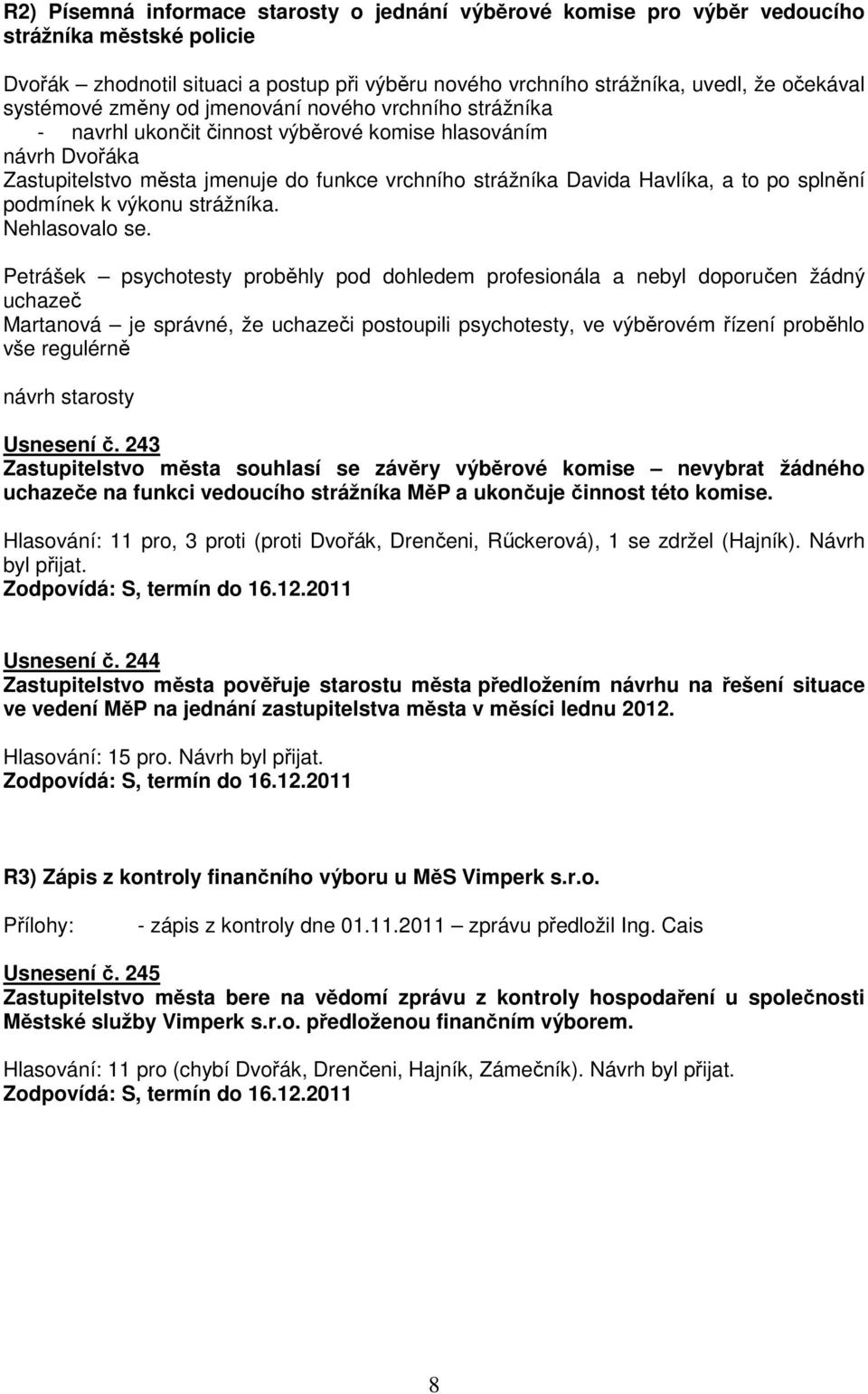 po splnění podmínek k výkonu strážníka. Nehlasovalo se.