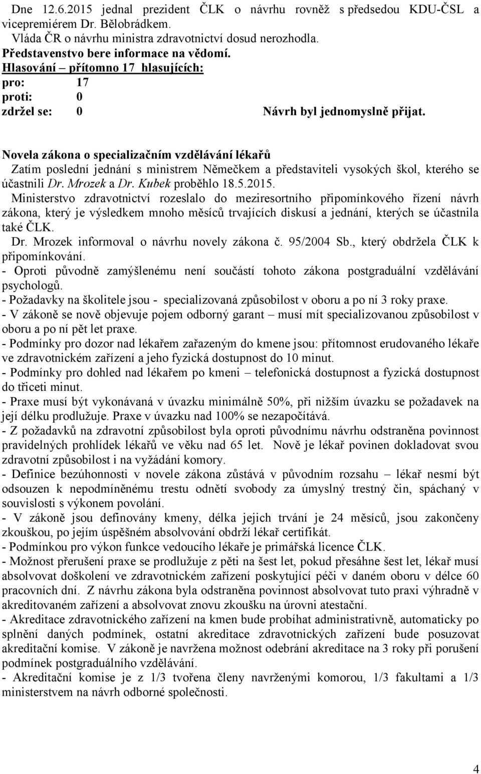 Ministerstvo zdravotnictví rozeslalo do meziresortního připomínkového řízení návrh zákona, který je výsledkem mnoho měsíců trvajících diskusí a jednání, kterých se účastnila také ČLK. Dr.