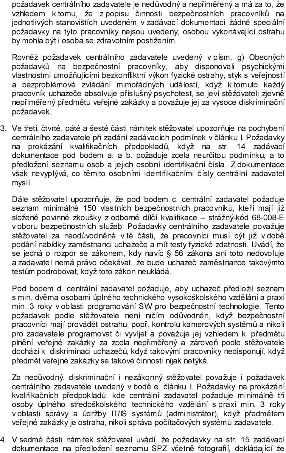 g) Obecných požadavků na bezpečnostní pracovníky, aby disponovali psychickými vlastnostmi umožňujícími bezkonfliktní výkon fyzické ostrahy, styk s veřejností a bezproblémové zvládání mimořádných