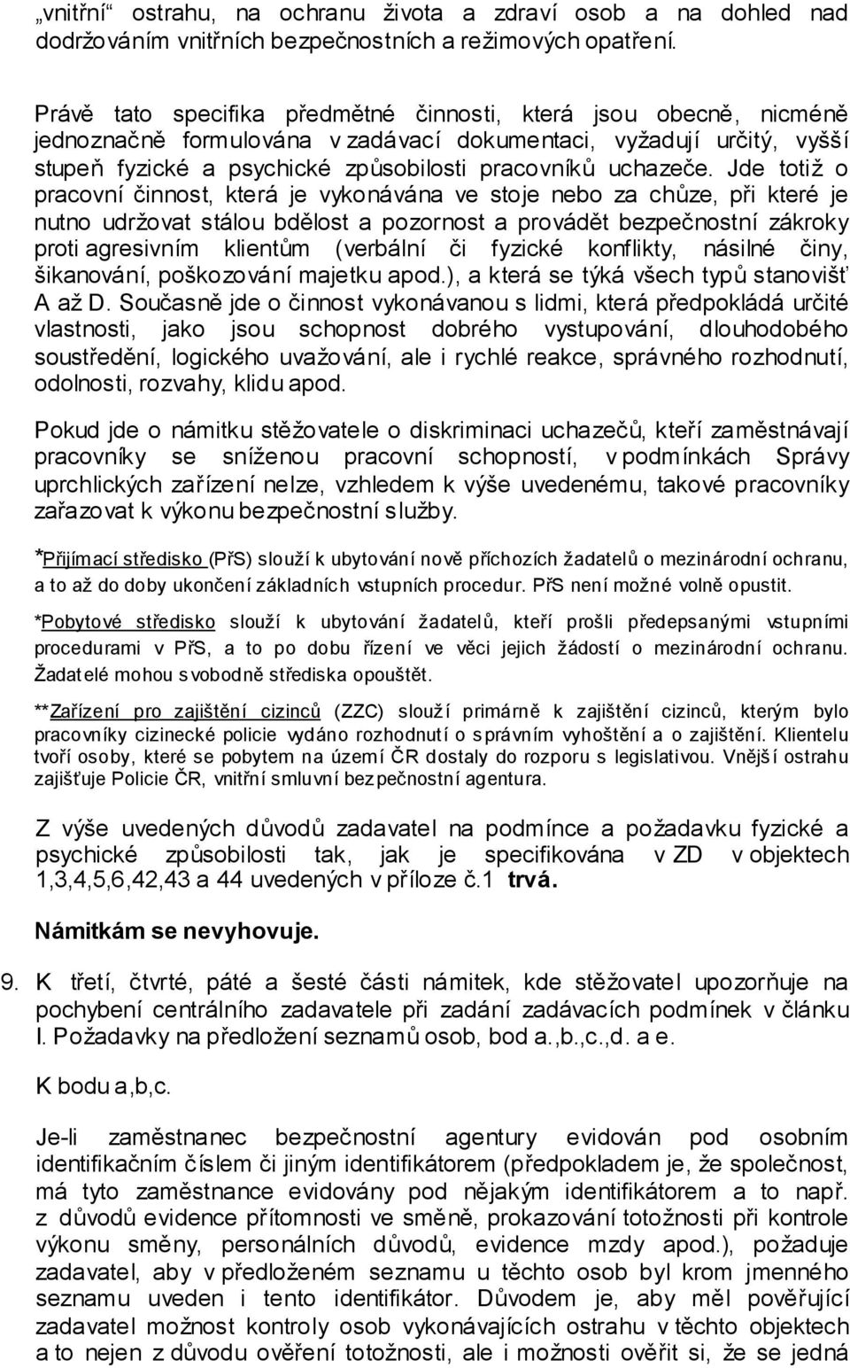 Jde totiž o pracovní činnost, která je vykonávána ve stoje nebo za chůze, při které je nutno udržovat stálou bdělost a pozornost a provádět bezpečnostní zákroky proti agresivním klientům (verbální či