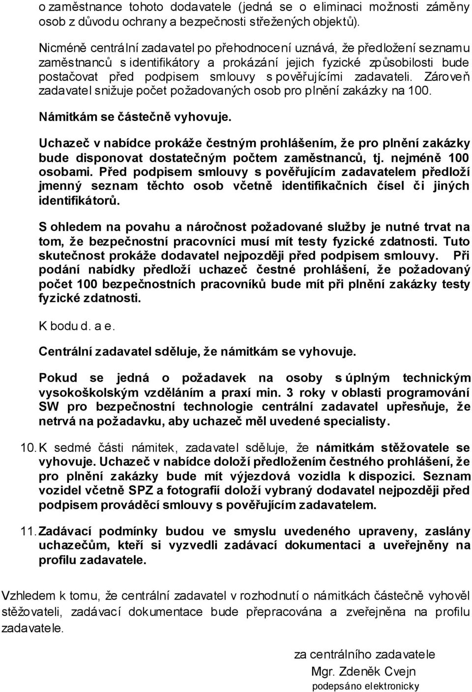 zadavateli. Zároveň zadavatel snižuje počet požadovaných osob pro plnění zakázky na 100. Námitkám se částečně vyhovuje.