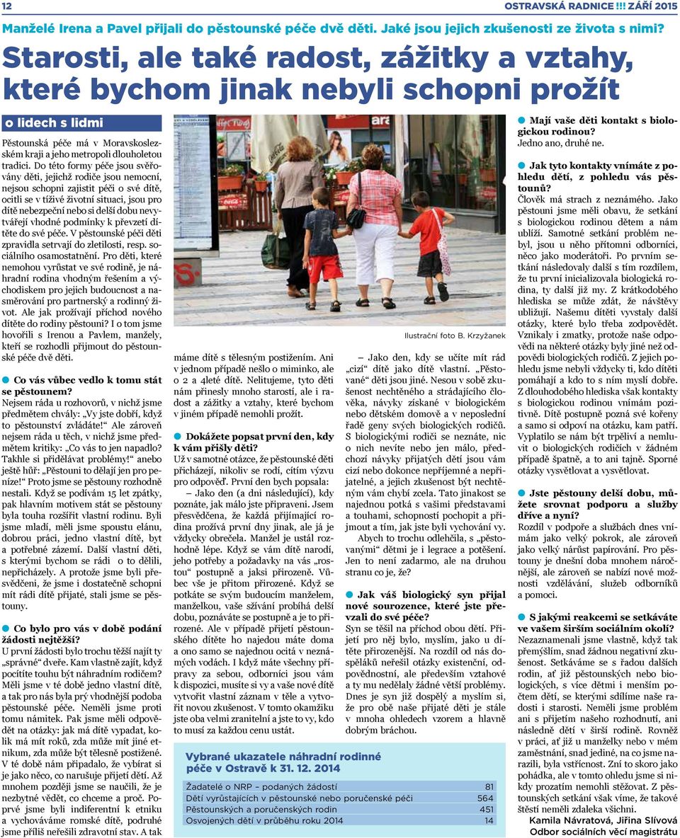 Do této formy péče jsou svěřovány děti, jejichž rodiče jsou nemocní, nejsou schopni zajistit péči o své dítě, ocitli se v tíživé životní situaci, jsou pro dítě nebezpeční nebo si delší dobu