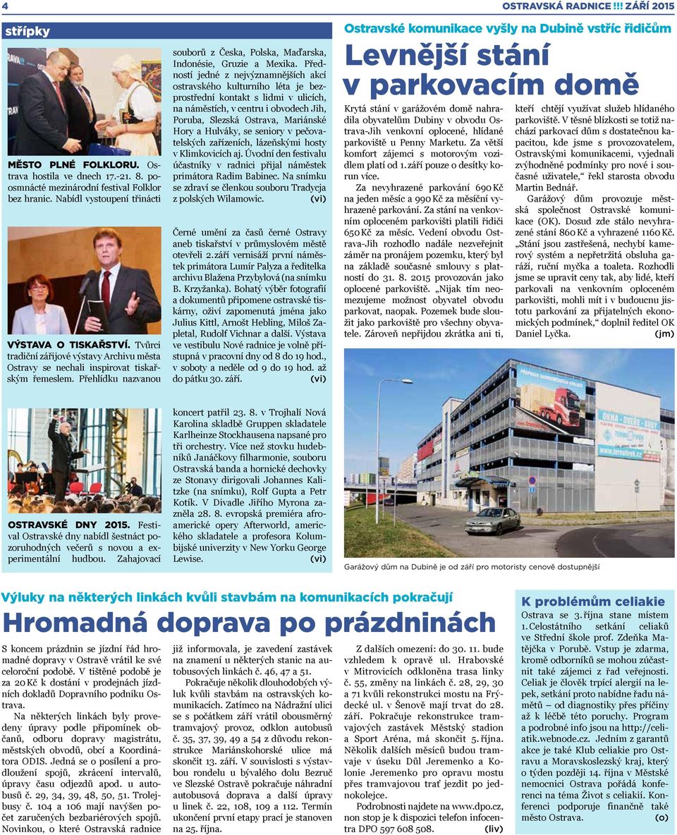 Předností jedné z nejvýznamnějších akcí ostravského kulturního léta je bezprostřední kontakt s lidmi v ulicích, na náměstích, v centru i obvodech Jih, Poruba, Slezská Ostrava, Mariánské Hory a