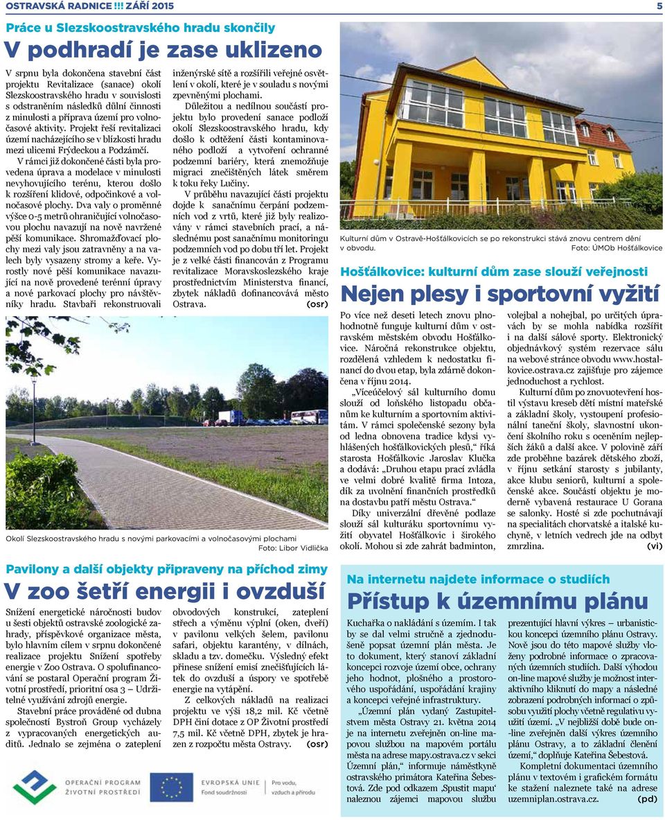 Projekt řeší revitalizaci území nacházejícího se v blízkosti hradu mezi ulicemi Frýdeckou a Podzámčí.