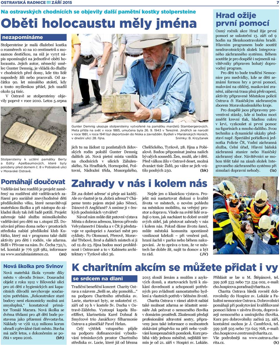 Jejich autor, německý umělec Gunter Demnig, je vkládá do dlažby v chodnících před domy, kde tito lidé naposledy žili nebo pracovali. Od začátku 90.